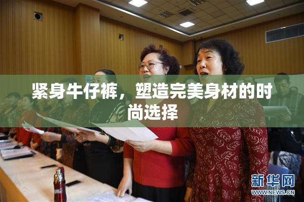 紧身牛仔裤，塑造完美身材的时尚选择