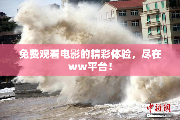 免费观看电影的精彩体验，尽在ww平台！