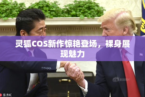 灵狐COS新作惊艳登场，裸身展现魅力