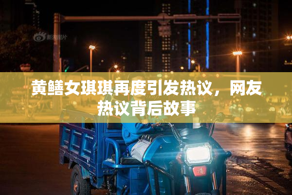 黄鳝女琪琪再度引发热议，网友热议背后故事