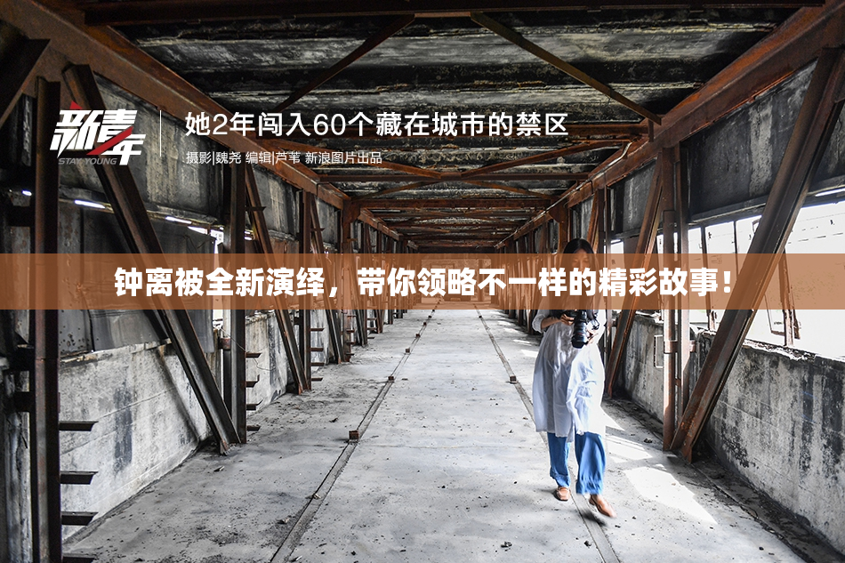 钟离被全新演绎，带你领略不一样的精彩故事！