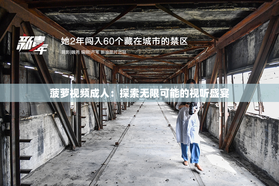 菠萝视频成人：探索无限可能的视听盛宴