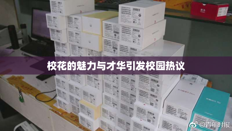 校花的魅力与才华引发校园热议