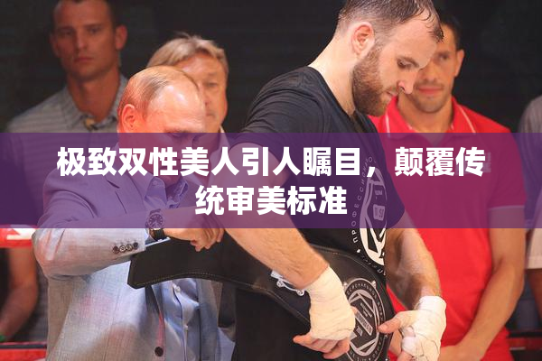 极致双性美人引人瞩目，颠覆传统审美标准