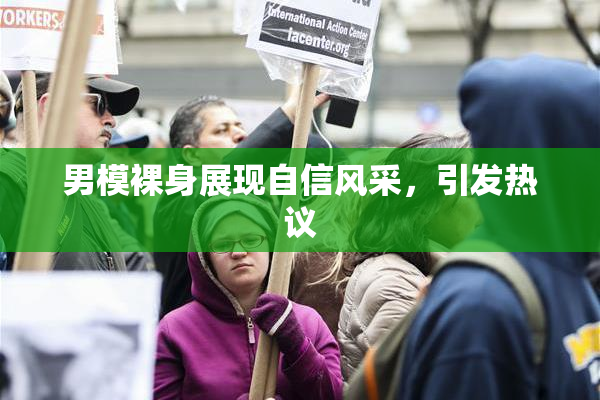 男模裸身展现自信风采，引发热议