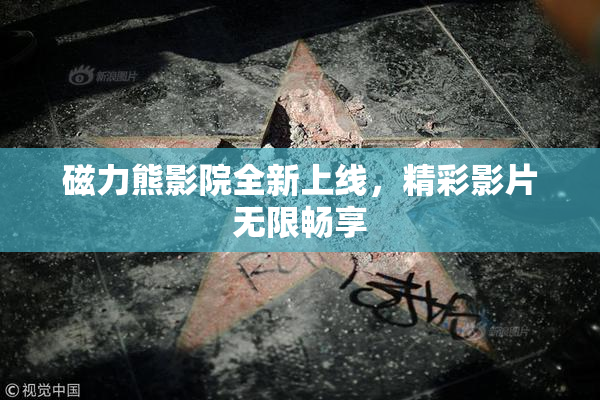 磁力熊影院全新上线，精彩影片无限畅享