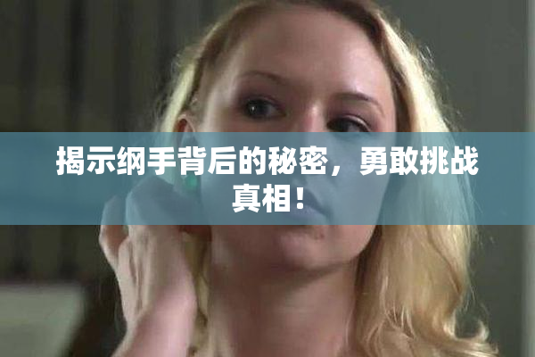 揭示纲手背后的秘密，勇敢挑战真相！