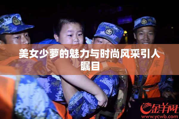 美女少萝的魅力与时尚风采引人瞩目