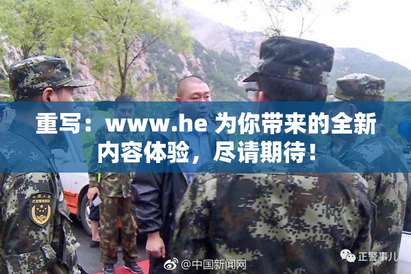 重写：www.he 为你带来的全新内容体验，尽请期待！