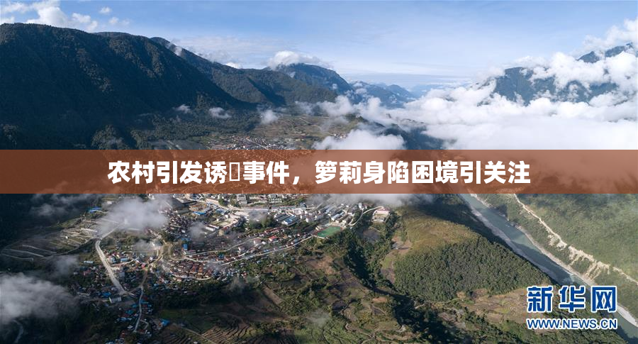农村引发诱奷事件，箩莉身陷困境引关注