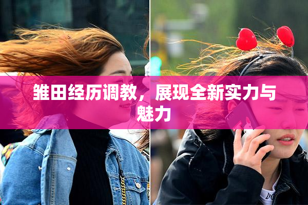 雏田经历调教，展现全新实力与魅力
