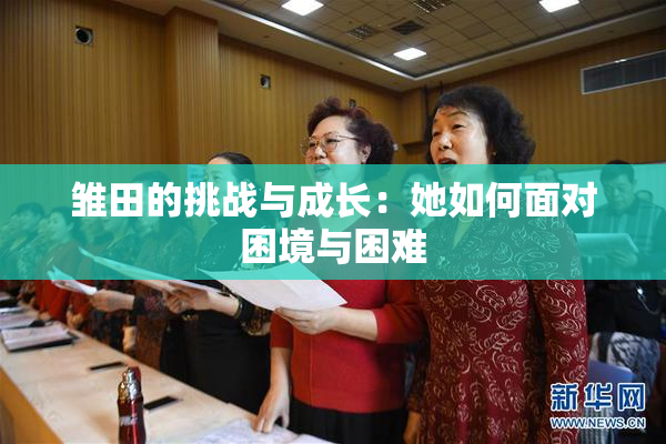 雏田的挑战与成长：她如何面对困境与困难