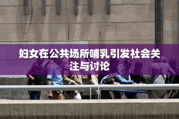 妇女在公共场所哺乳引发社会关注与讨论