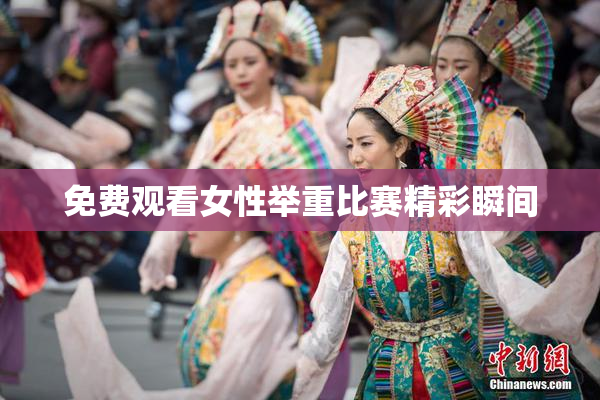免费观看女性举重比赛精彩瞬间