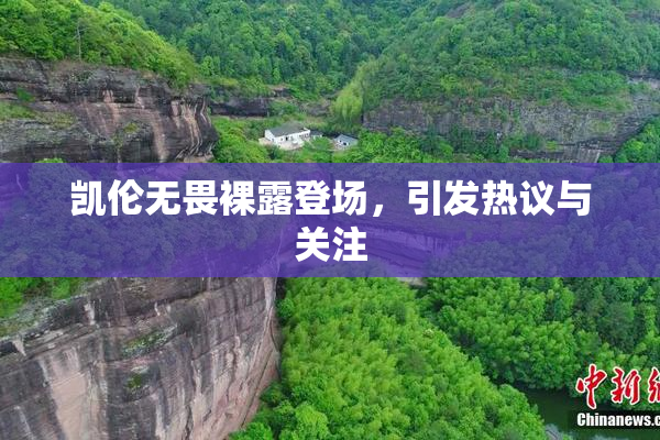 凯伦无畏裸露登场，引发热议与关注