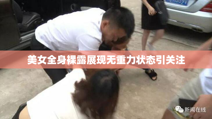 美女全身裸露展现无重力状态引关注