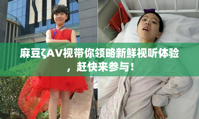麻豆ζAV视带你领略新鲜视听体验，赶快来参与！