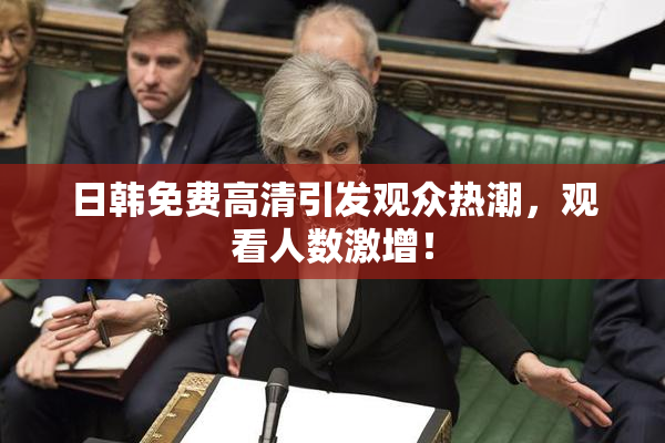 日韩免费高清引发观众热潮，观看人数激增！