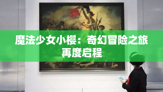 魔法少女小樱：奇幻冒险之旅再度启程