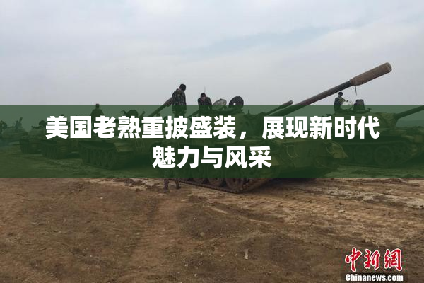 美国老熟重披盛装，展现新时代魅力与风采