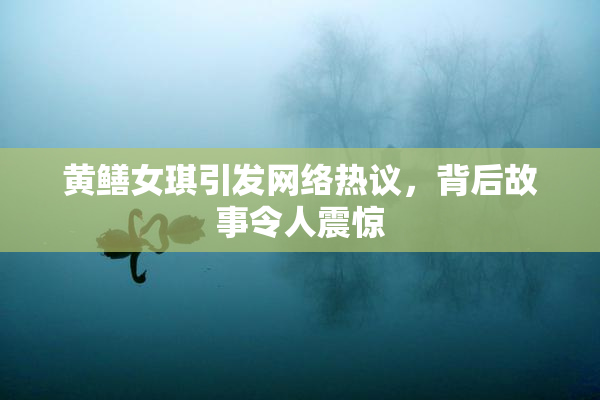 黄鳝女琪引发网络热议，背后故事令人震惊