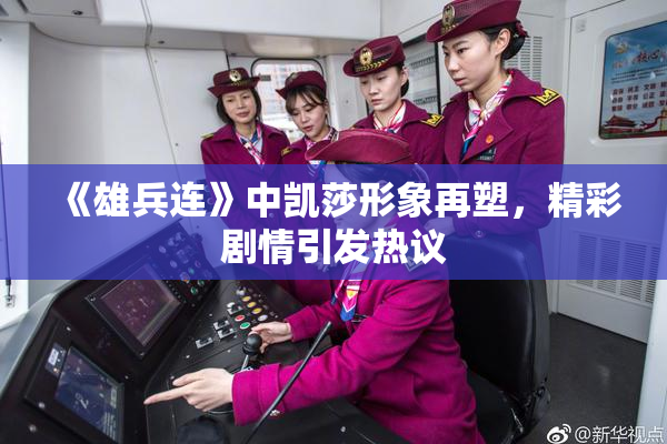 《雄兵连》中凯莎形象再塑，精彩剧情引发热议