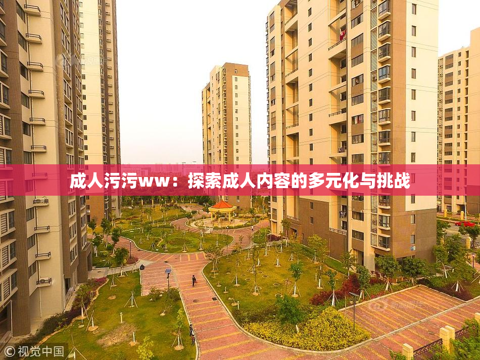 成人污污ww：探索成人内容的多元化与挑战