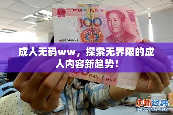 成人无码ww，探索无界限的成人内容新趋势！