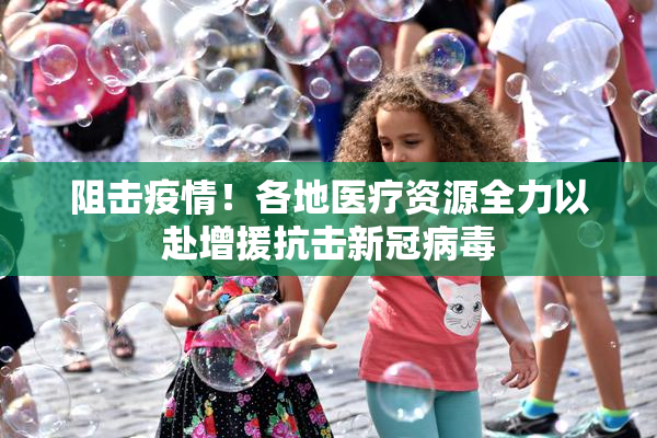 阻击疫情！各地医疗资源全力以赴增援抗击新冠病毒