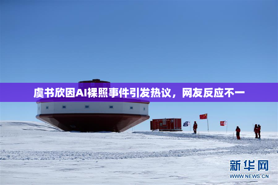 虞书欣因AI裸照事件引发热议，网友反应不一