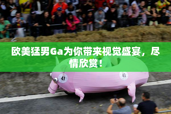 欧美猛男Ga为你带来视觉盛宴，尽情欣赏！