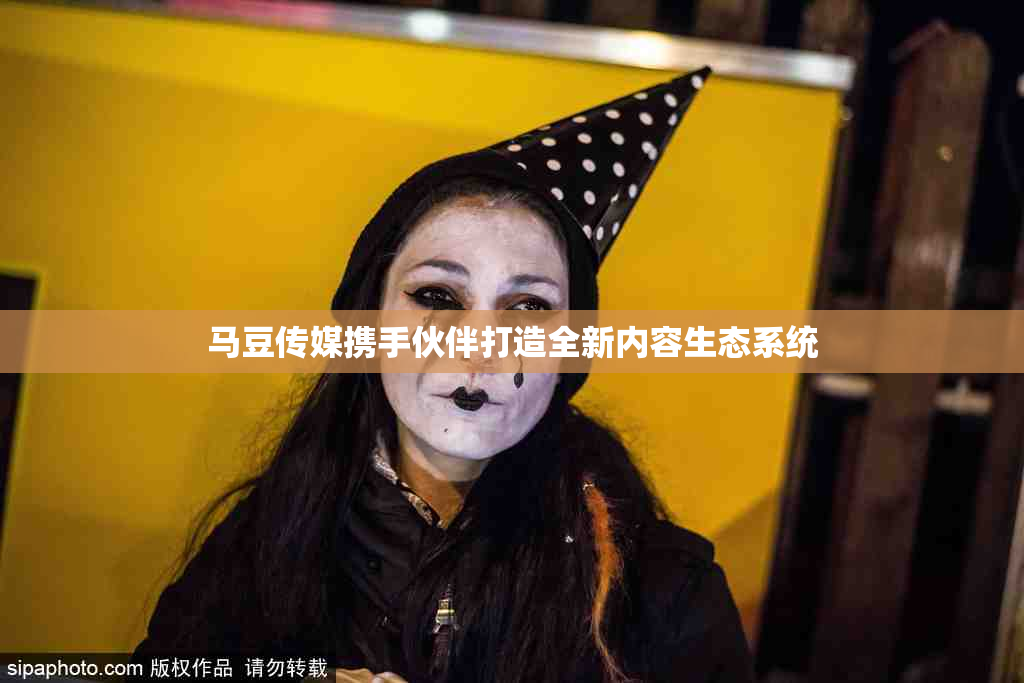 马豆传媒携手伙伴打造全新内容生态系统