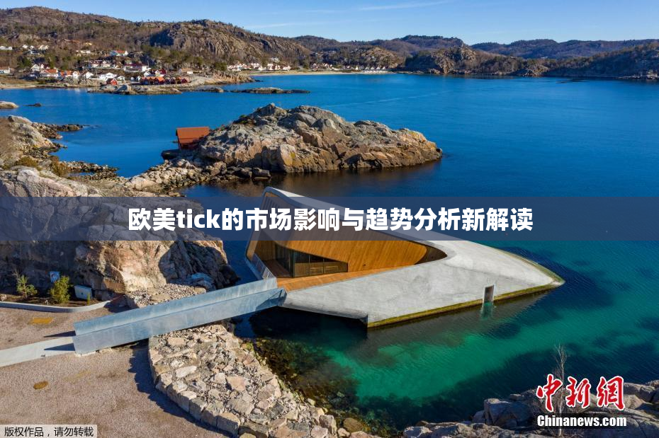 欧美tick的市场影响与趋势分析新解读