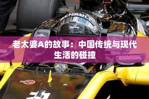 老太婆A的故事：中国传统与现代生活的碰撞