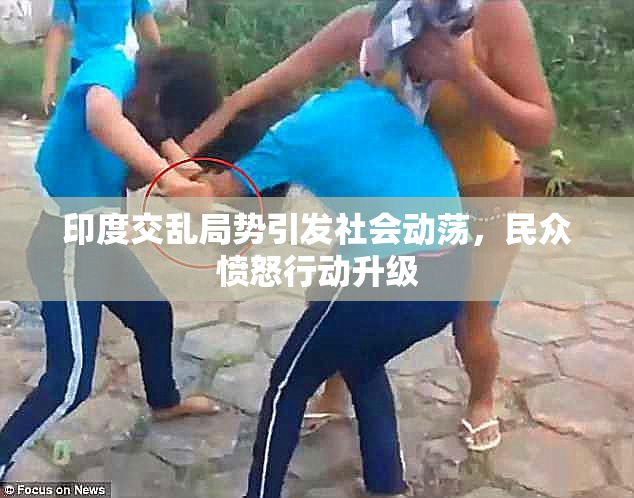 印度交乱局势引发社会动荡，民众愤怒行动升级