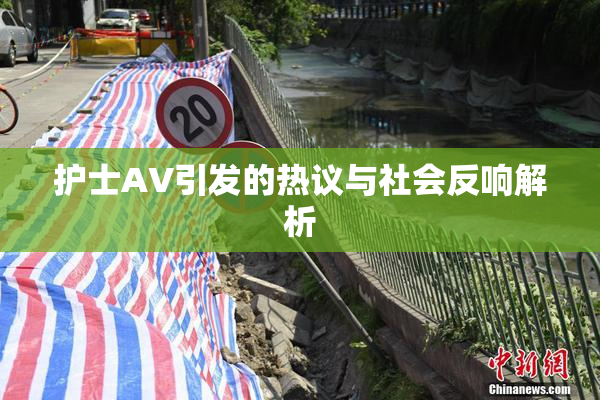 护士AV引发的热议与社会反响解析