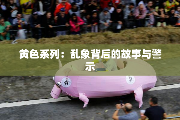 黄色系列：乱象背后的故事与警示