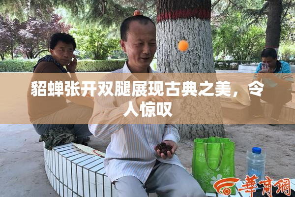 貂蝉张开双腿展现古典之美，令人惊叹