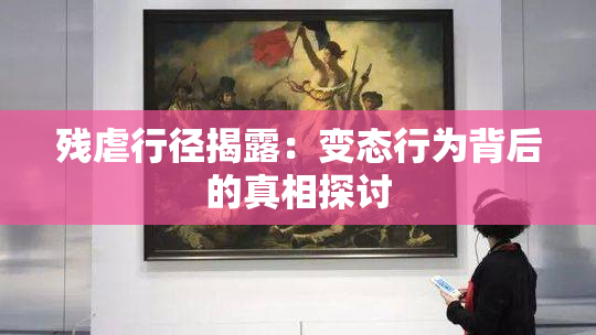 残虐行径揭露：变态行为背后的真相探讨