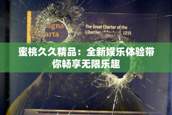 蜜桃久久精品：全新娱乐体验带你畅享无限乐趣