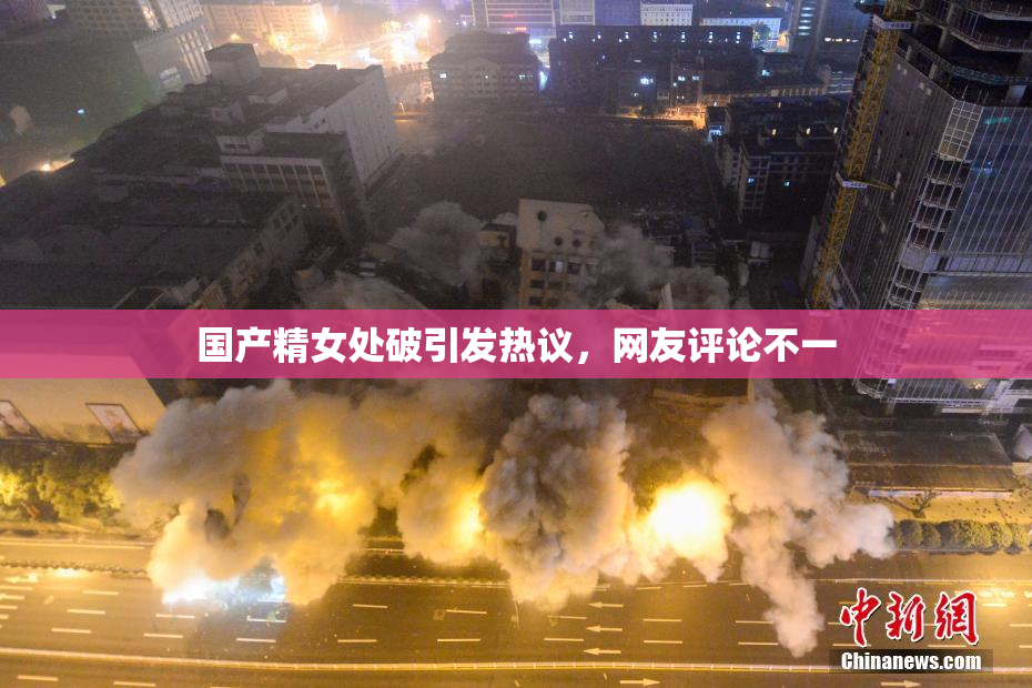 国产精女处破引发热议，网友评论不一