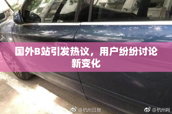 国外B站引发热议，用户纷纷讨论新变化