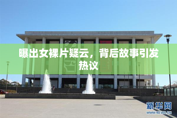 曝出女裸片疑云，背后故事引发热议