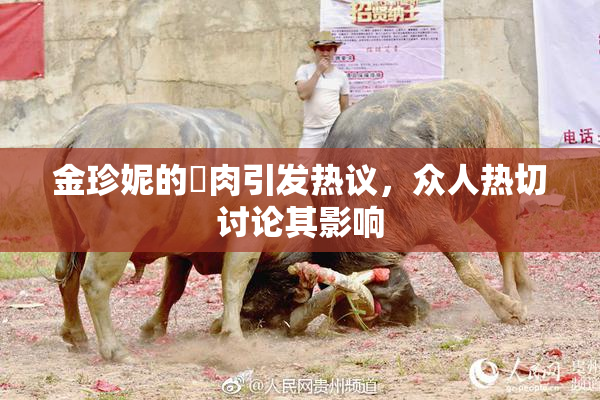 金珍妮的婬肉引发热议，众人热切讨论其影响