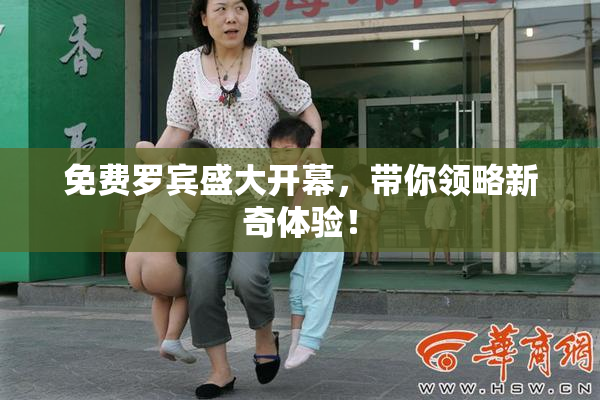 免费罗宾盛大开幕，带你领略新奇体验！