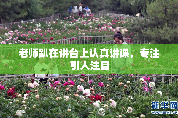老师趴在讲台上认真讲课，专注引人注目