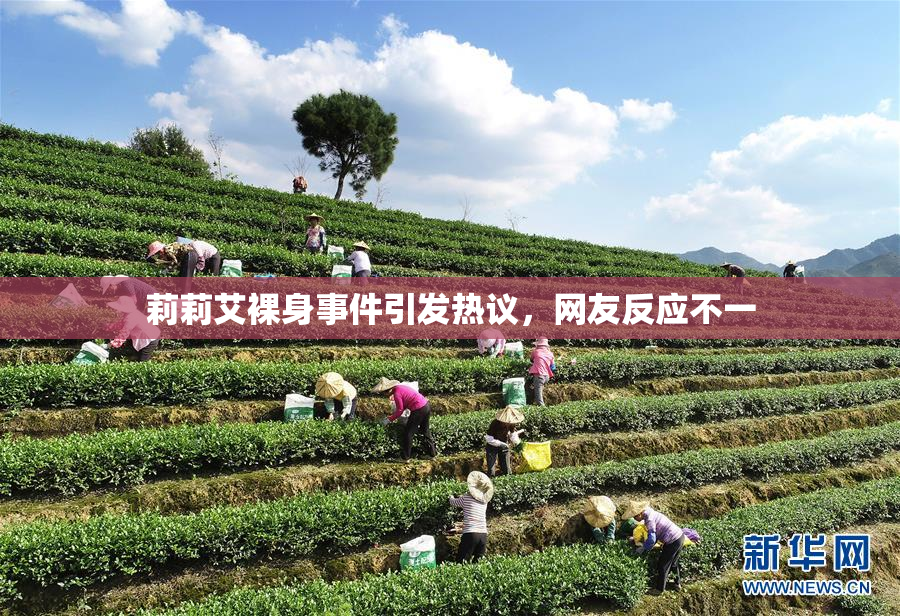 莉莉艾裸身事件引发热议，网友反应不一