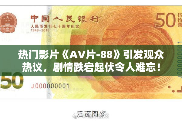 热门影片《AV片-88》引发观众热议，剧情跌宕起伏令人难忘！