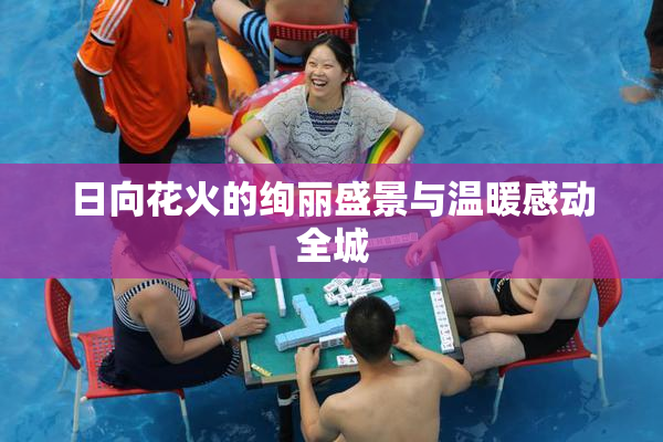 日向花火的绚丽盛景与温暖感动全城