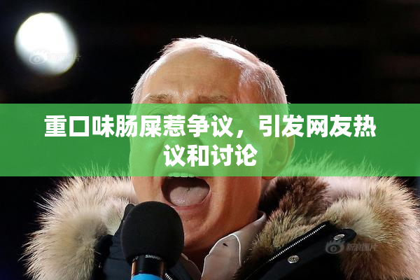 重口味肠屎惹争议，引发网友热议和讨论